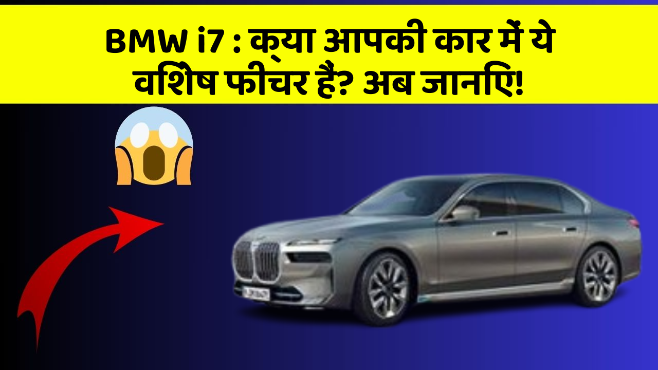 BMW i7: क्या आपकी कार में ये विशेष फीचर हैं? अब जानिए!