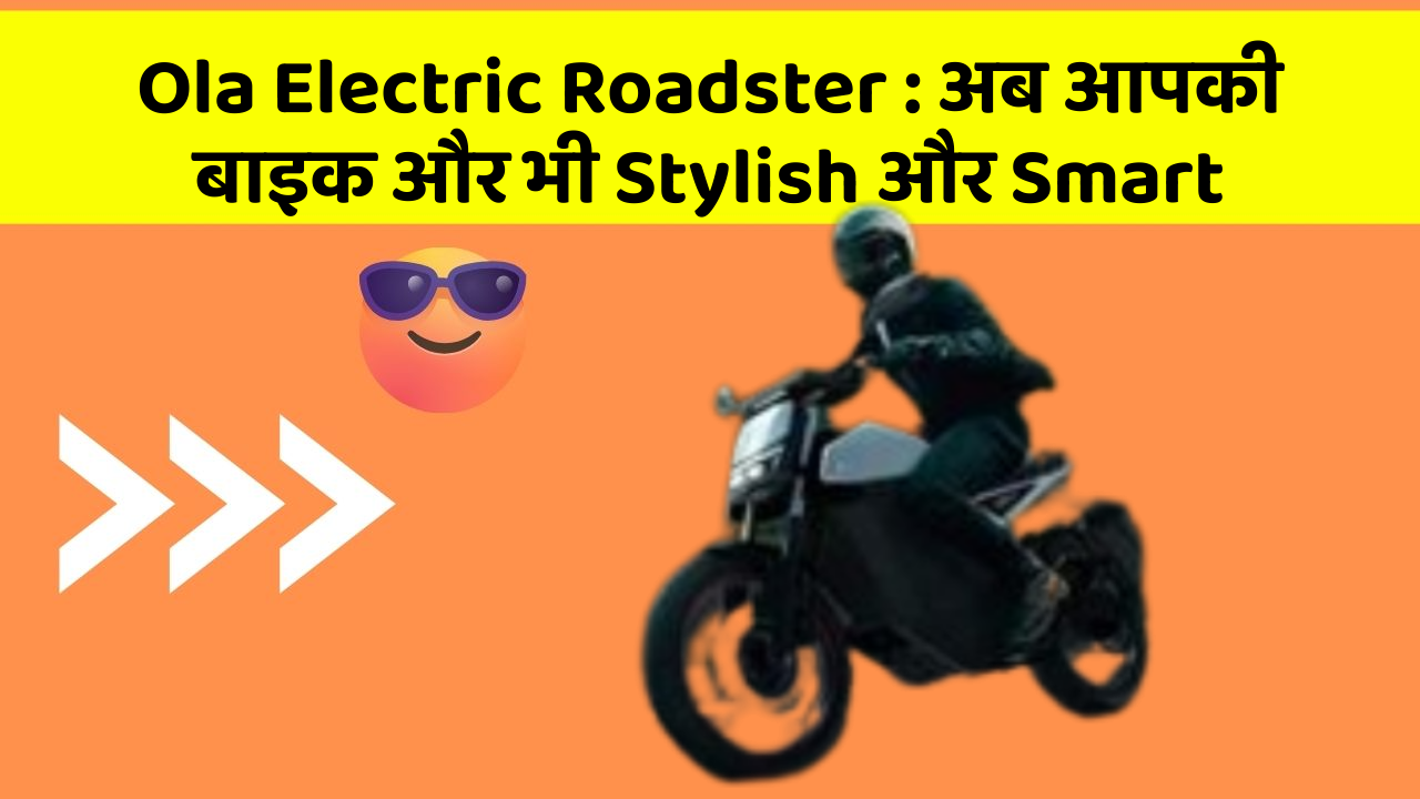 Ola Electric Roadster: अब आपकी बाइक और भी Stylish और Smart