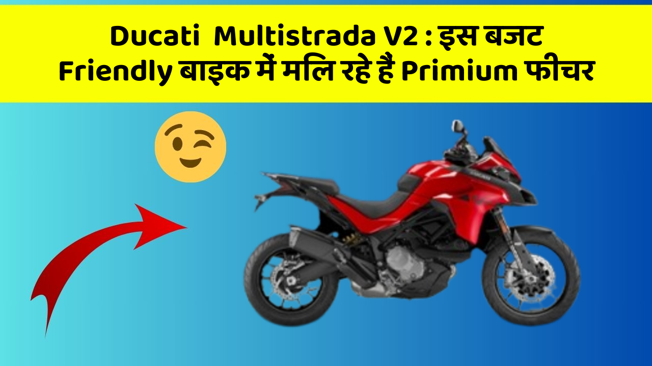 Ducati  Multistrada V2 : इस बजट Friendly बाइक में मिल रहे हैं Primium फीचर