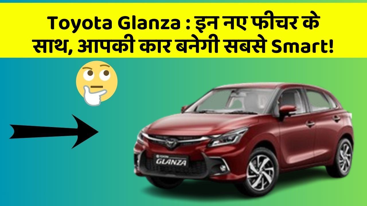 Toyota Glanza : इन नए फीचर के साथ, आपकी कार बनेगी सबसे Smart!