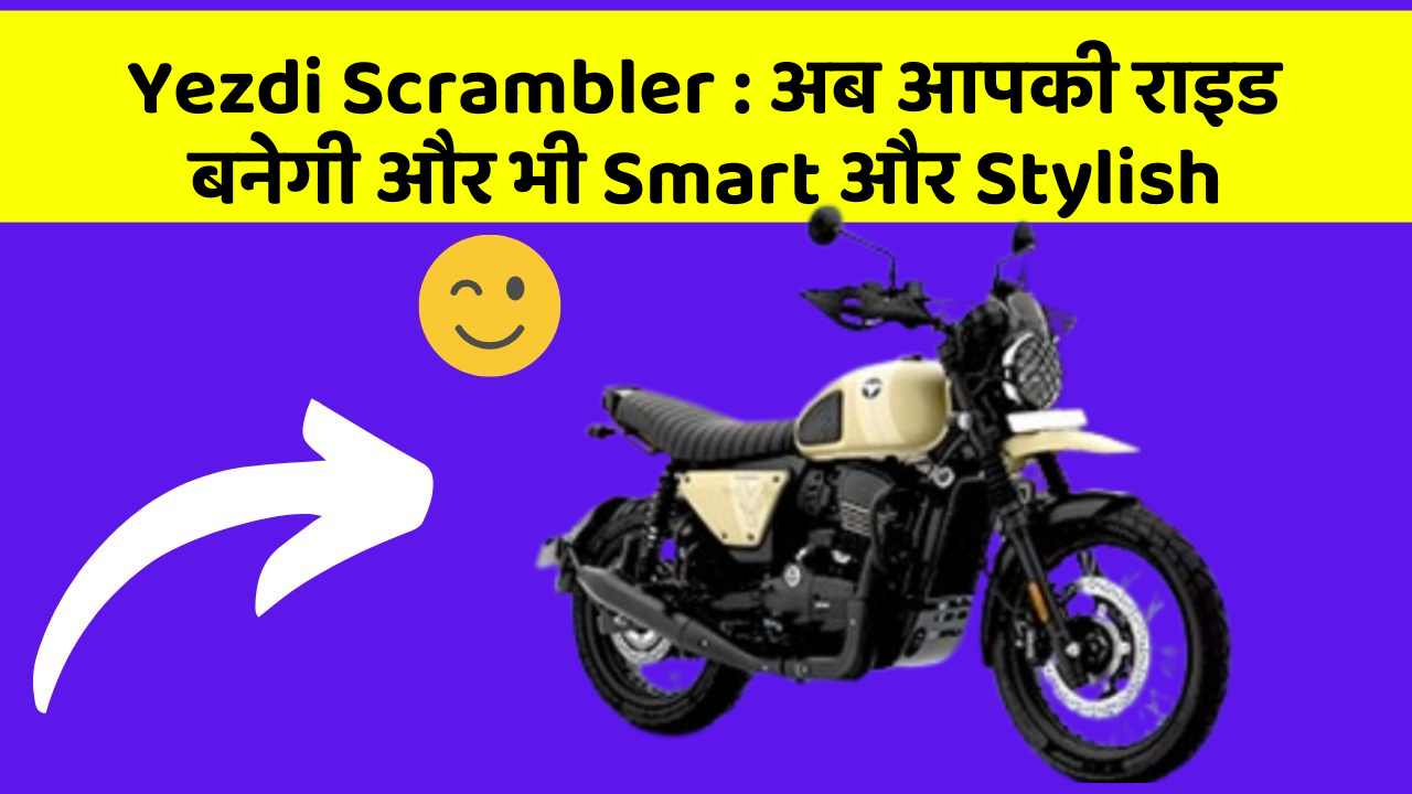 Yezdi Scrambler : अब आपकी राइड बनेगी और भी Smart और Stylish