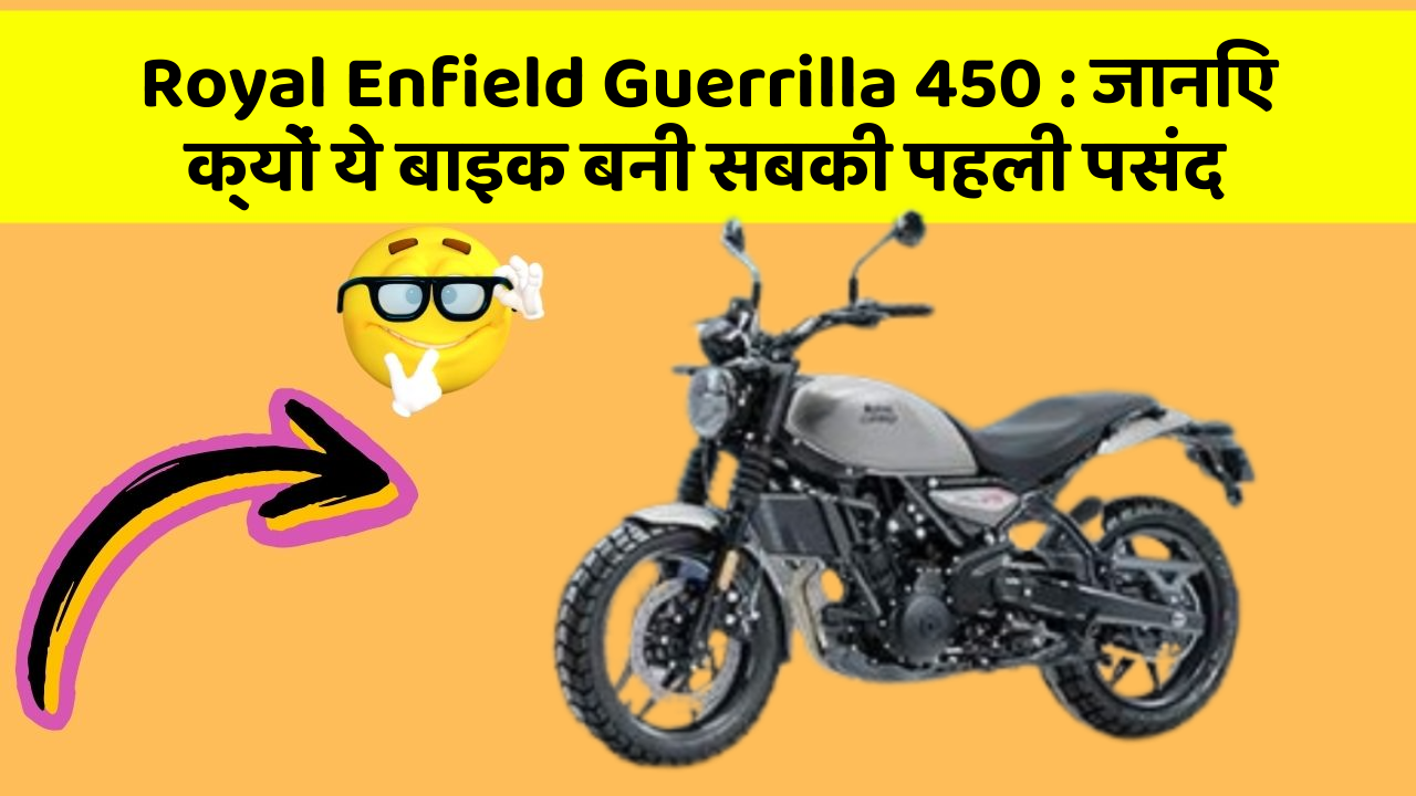 Royal Enfield Guerrilla 450: जानिए क्यों ये बाइक बनी सबकी पहली पसंद