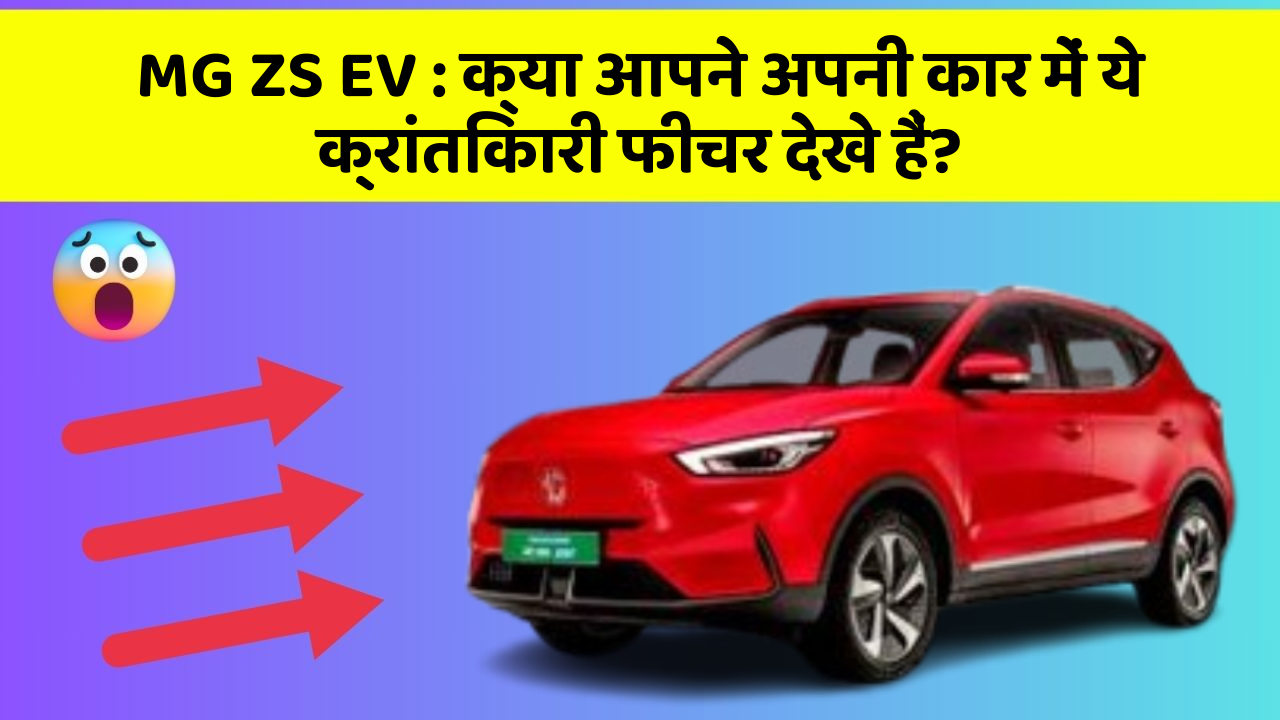 MG ZS EV:क्या आपने अपनी कार में ये क्रांतिकारी फीचर देखे हैं?