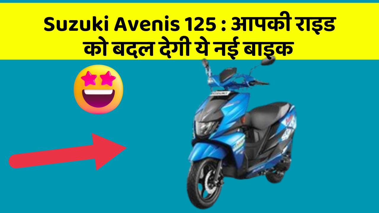 Suzuki Avenis 125 : आपकी राइड को बदल देगी ये नई बाइक