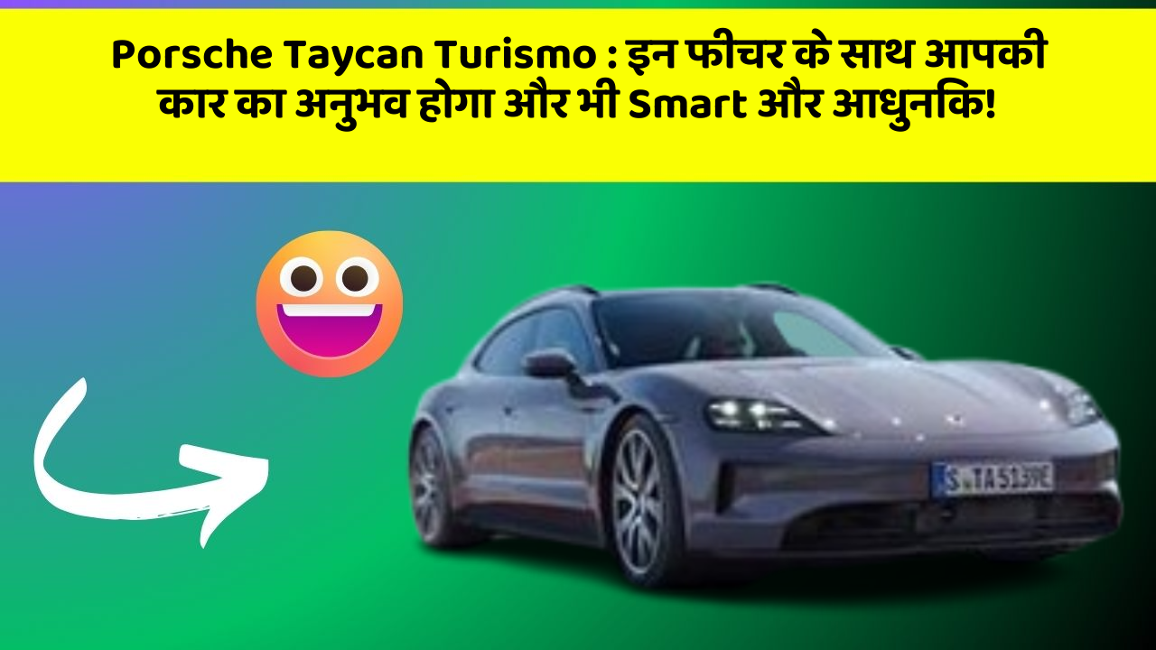 Porsche Taycan Turismo:इन फीचर के साथ आपकी कार का अनुभव होगा और भी Smart और आधुनिक!