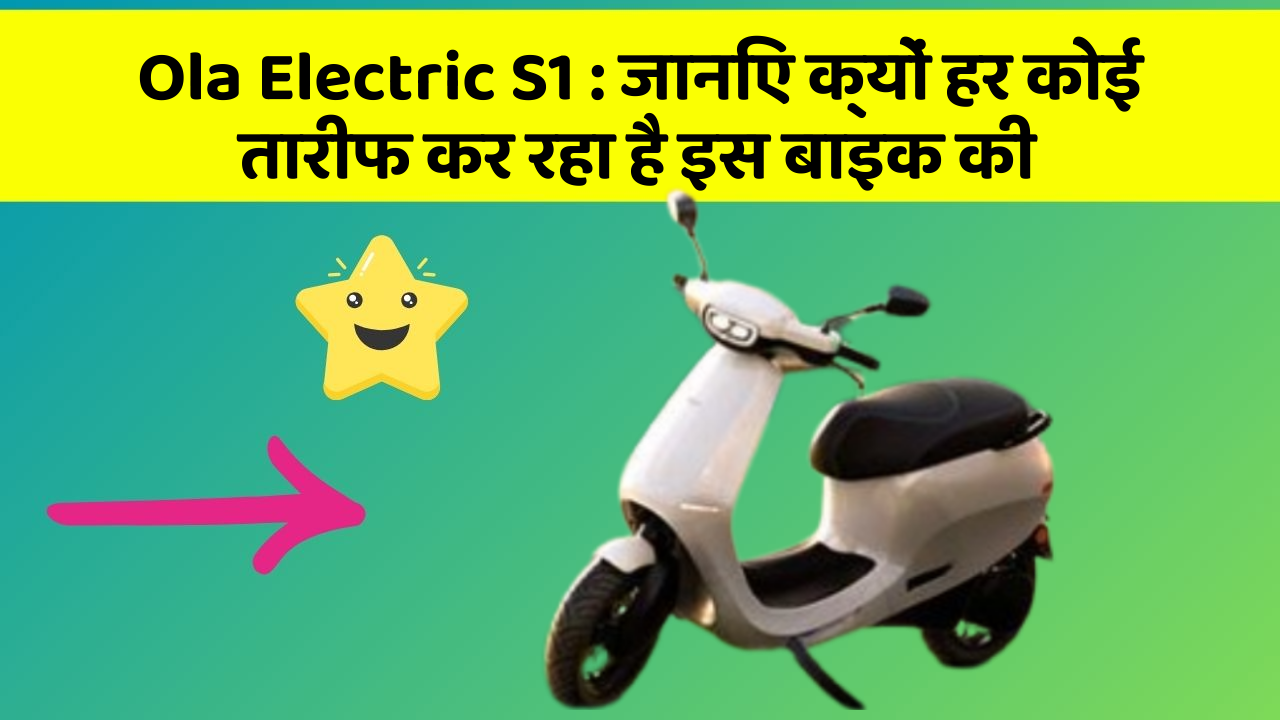 Ola Electric S1: जानिए क्यों हर कोई तारीफ कर रहा है इस बाइक की