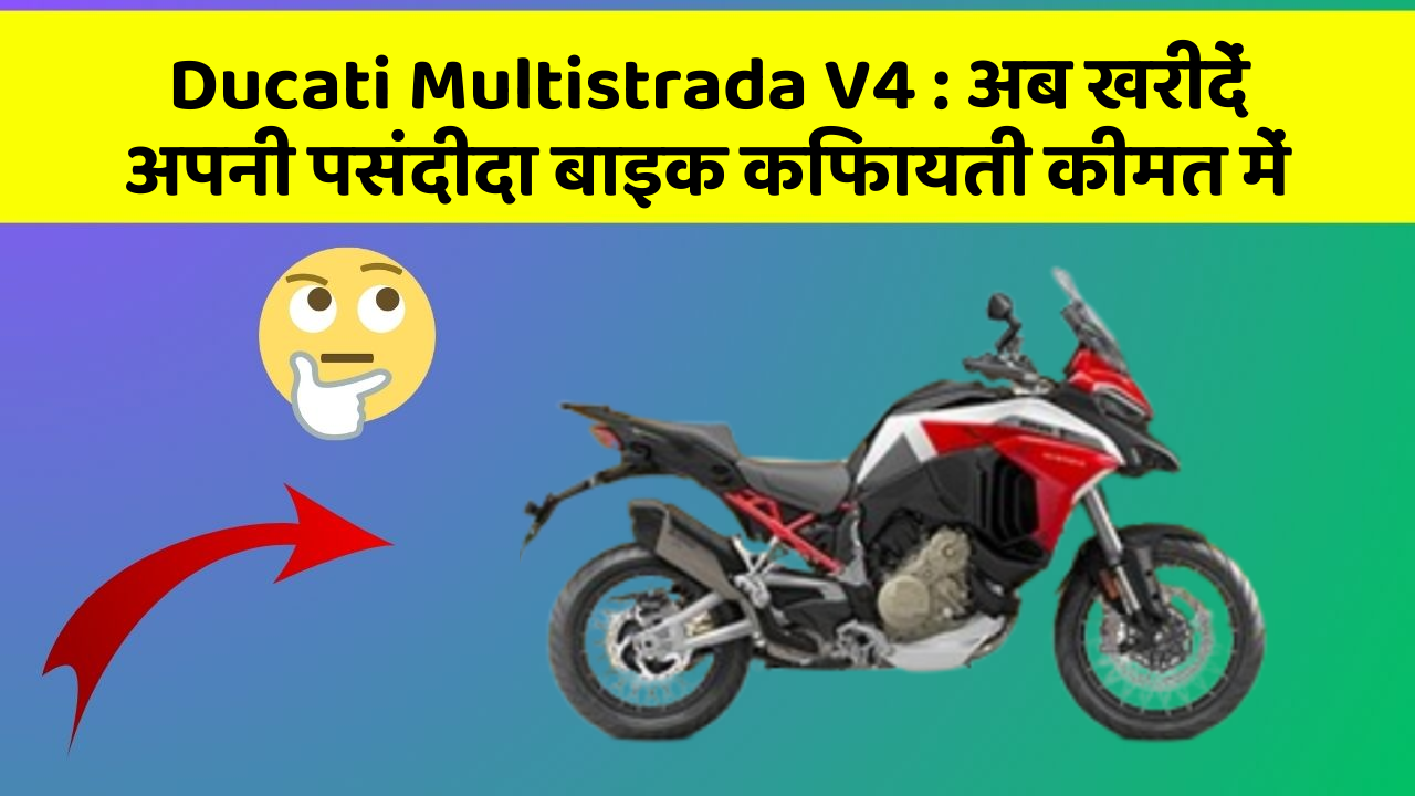 Ducati Multistrada V4: अब खरीदें अपनी पसंदीदा बाइक किफायती कीमत में
