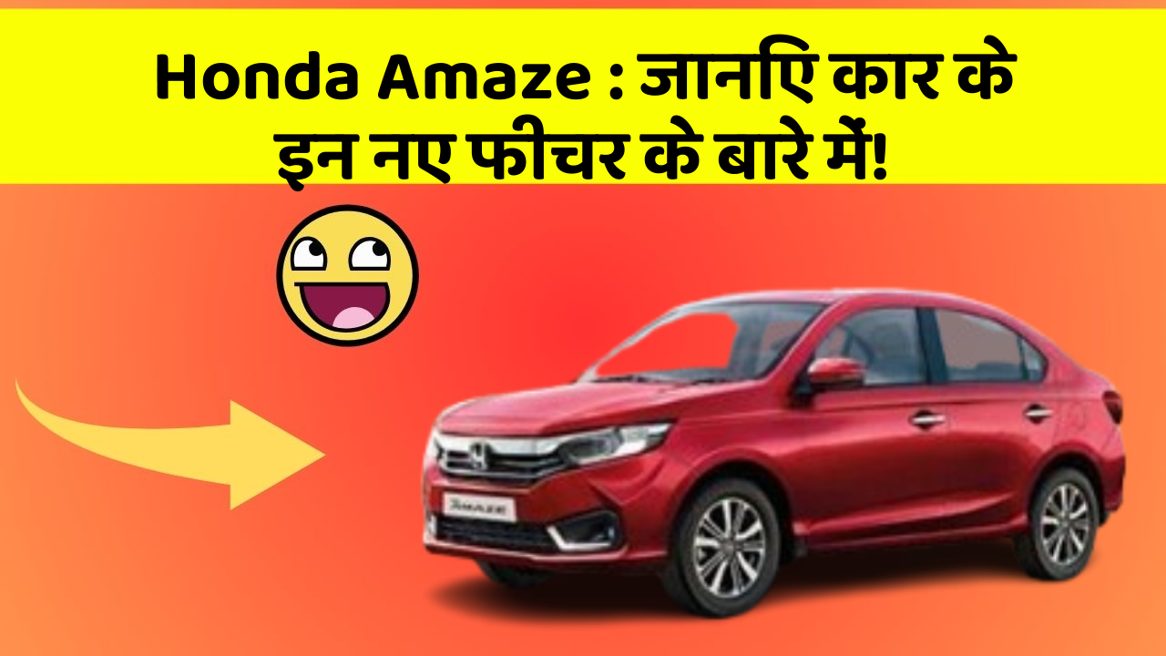 Honda Amaze: जानिए कार के इन नए फीचर के बारे में!