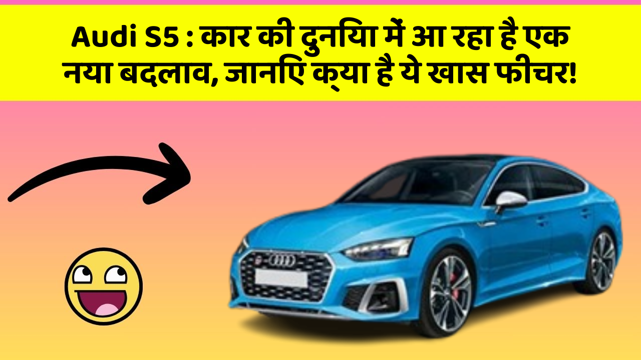 Audi S5: कार की दुनिया में आ रहा है एक नया बदलाव, जानिए क्या है ये खास फीचर!