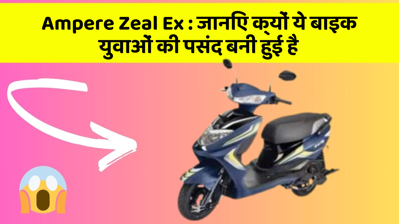 Ampere Zeal Ex:जानिए क्यों ये बाइक युवाओं की पसंद बनी हुई है