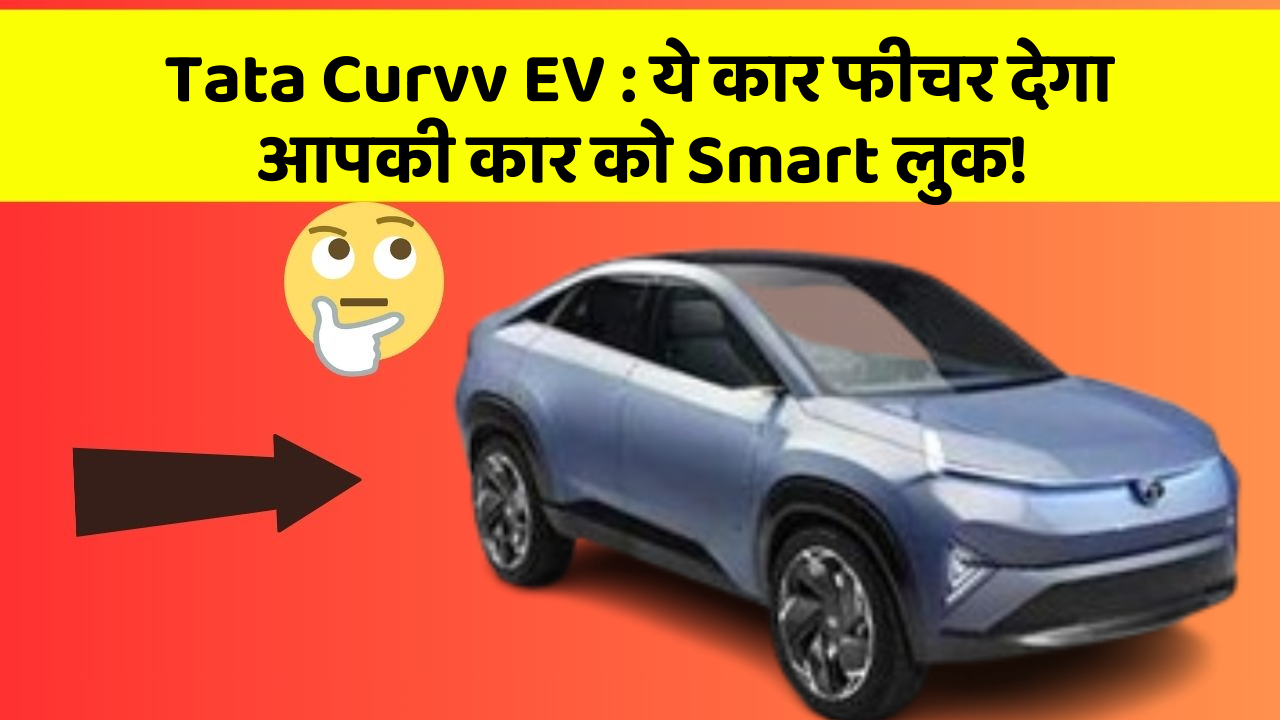 Tata Curvv EV:ये कार फीचर देगा आपकी कार को Smart लुक!