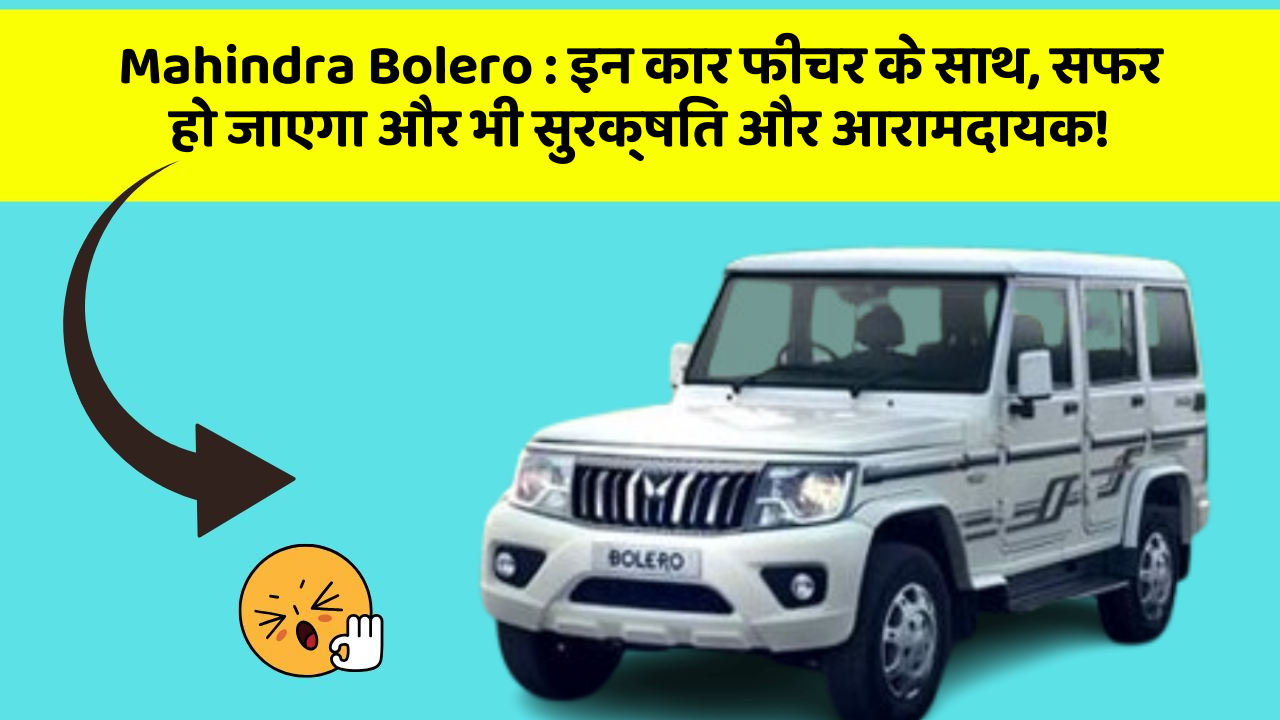 Mahindra Bolero:इन कार फीचर के साथ, सफर हो जाएगा और भी सुरक्षित और आरामदायक!