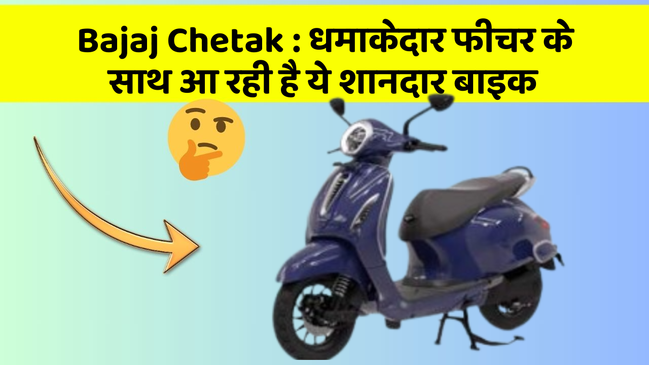 Bajaj Chetak: धमाकेदार फीचर के साथ आ रही है ये शानदार बाइक