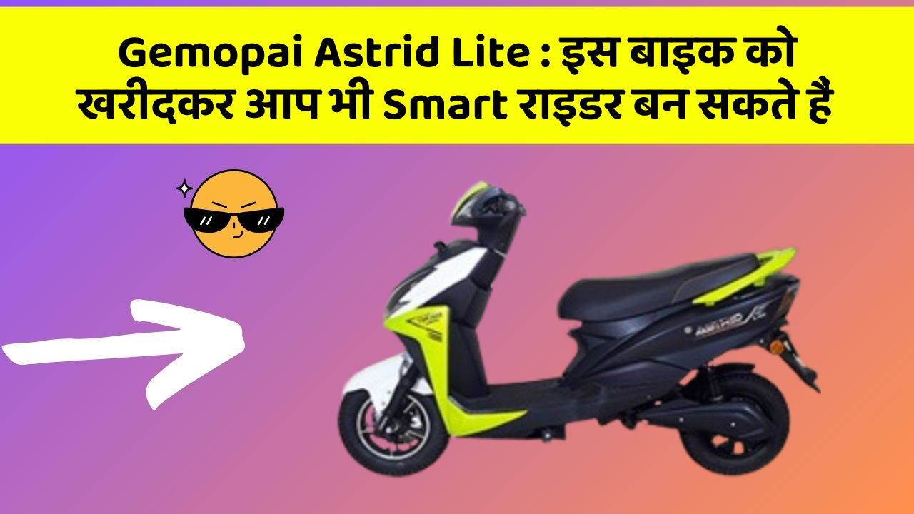 Gemopai Astrid Lite: इस बाइक को खरीदकर आप भी Smart राइडर बन सकते हैं