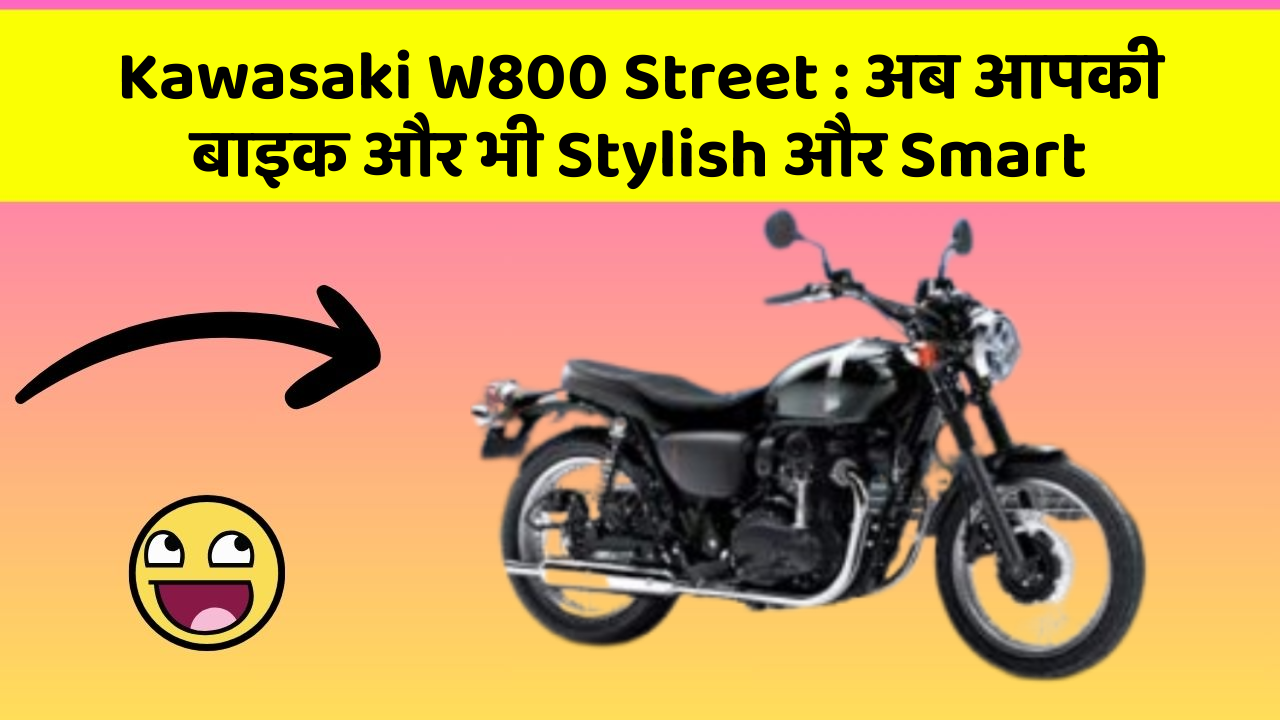 Kawasaki W800 Street: अब आपकी बाइक और भी Stylish और Smart