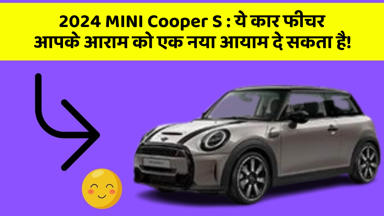 2024 MINI Cooper S: ये कार फीचर आपके आराम को एक नया आयाम दे सकता है!