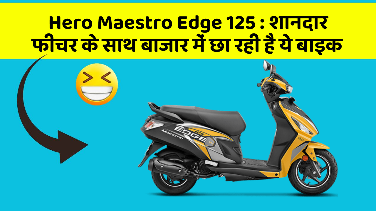 Hero Maestro Edge 125: शानदार फीचर के साथ बाजार में छा रही है ये बाइक