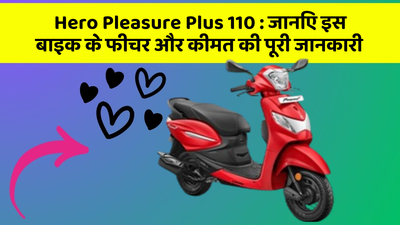 Hero Pleasure Plus 110 : जानिए इस बाइक के फीचर और कीमत की पूरी जानकारी
