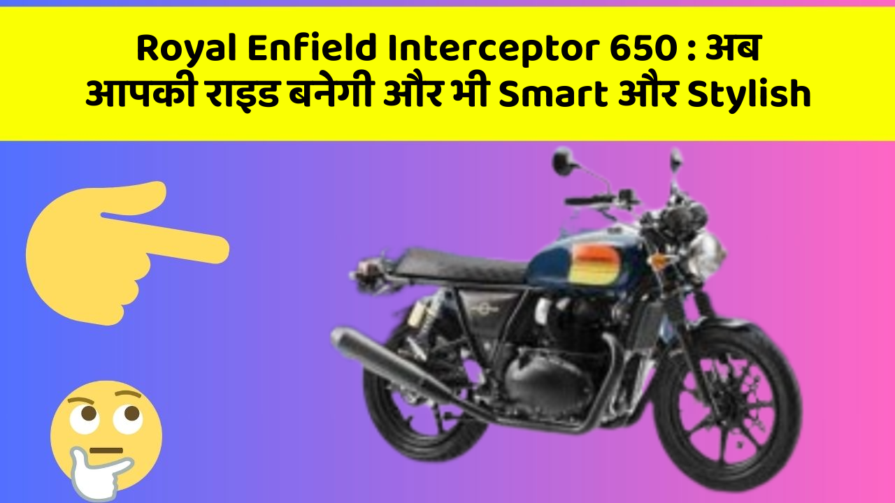 Royal Enfield Interceptor 650 : अब आपकी राइड बनेगी और भी Smart और Stylish