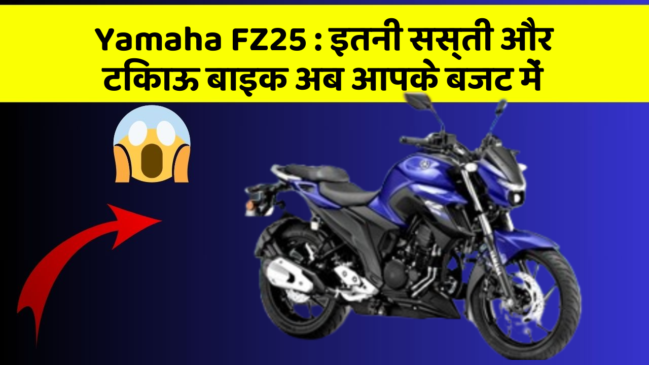 Yamaha FZ25: इतनी सस्ती और टिकाऊ बाइक अब आपके बजट में