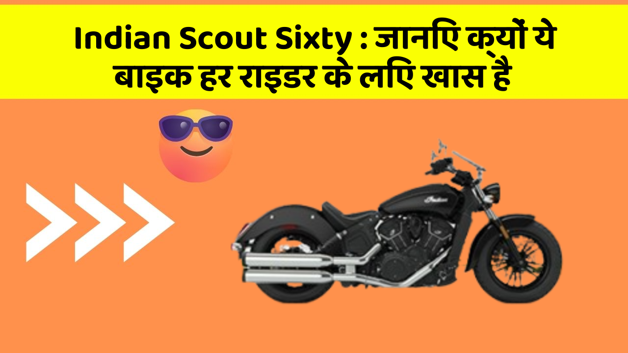 Indian Scout Sixty: जानिए क्यों ये बाइक हर राइडर के लिए खास है