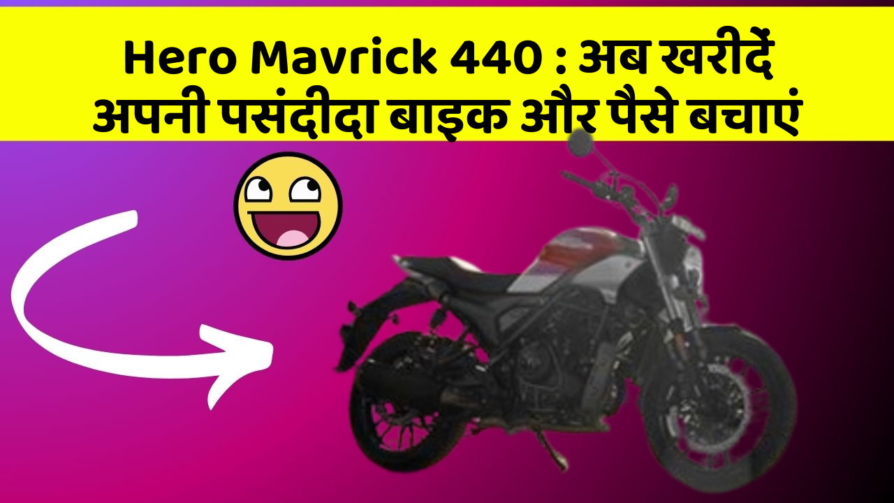 Hero Mavrick 440: अब खरीदें अपनी पसंदीदा बाइक और पैसे बचाएं