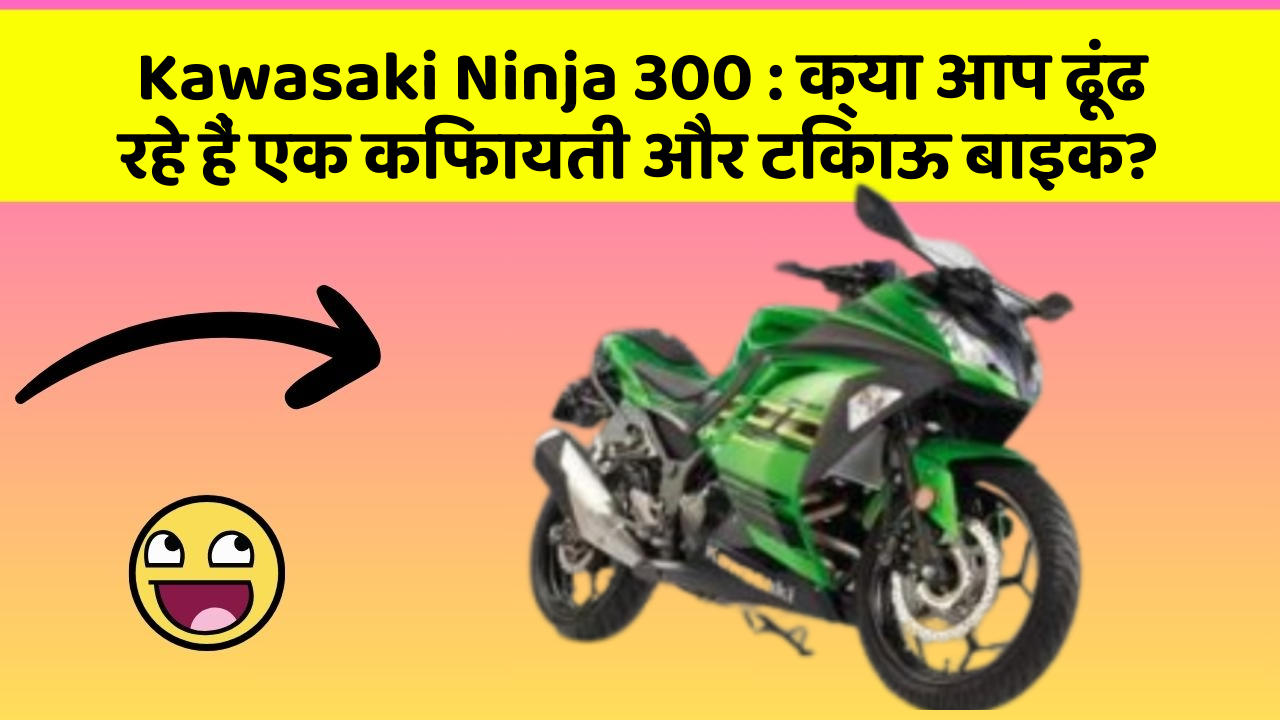 Kawasaki Ninja 300: क्या आप ढूंढ रहे हैं एक किफायती और टिकाऊ बाइक?
