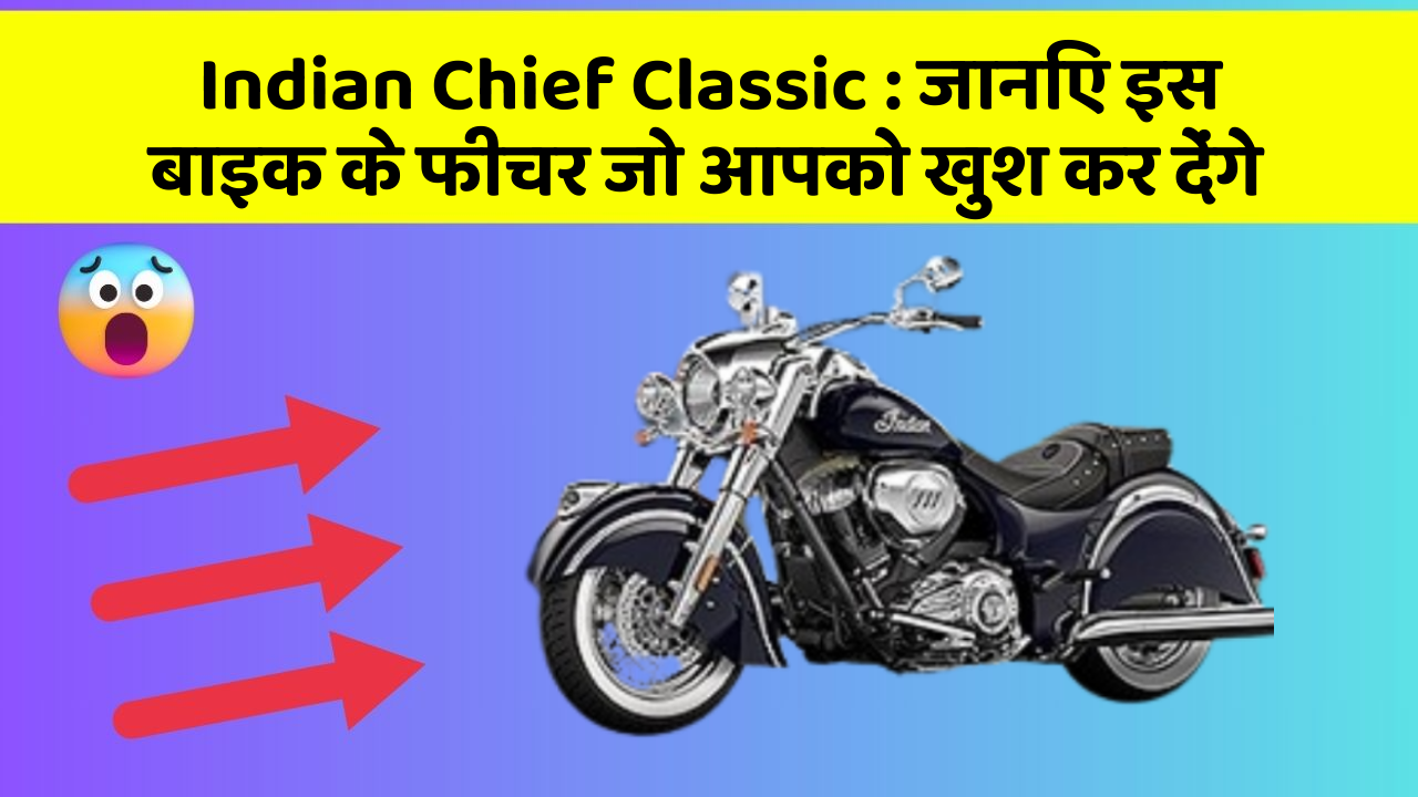 Indian Chief Classic: जानिए इस बाइक के फीचर जो आपको खुश कर देंगे