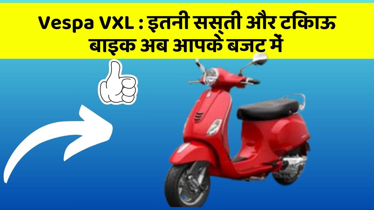 Vespa VXL : इतनी सस्ती और टिकाऊ बाइक अब आपके बजट में