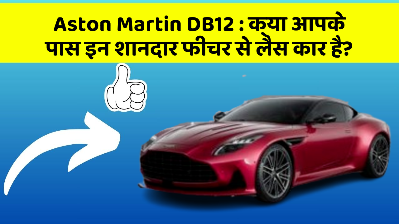 Aston Martin DB12 : क्या आपके पास इन शानदार फीचर से लैस कार है?