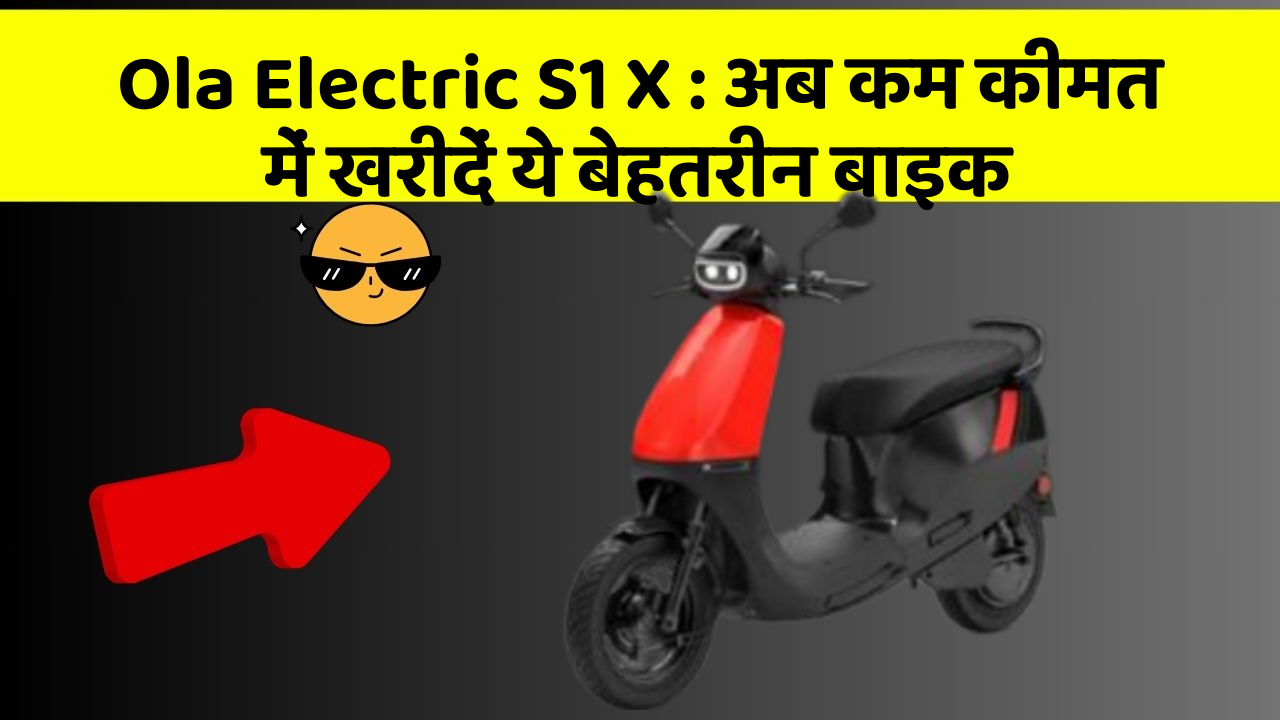 Ola Electric S1 X: अब कम कीमत में खरीदें ये बेहतरीन बाइक