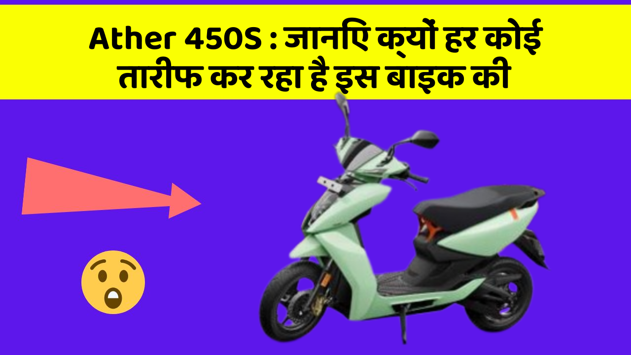 Ather 450S: जानिए क्यों हर कोई तारीफ कर रहा है इस बाइक की