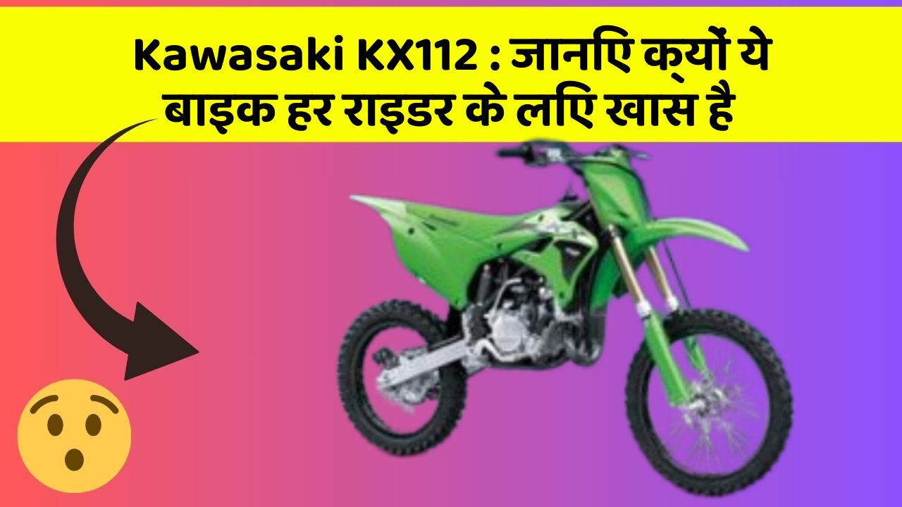 Kawasaki KX112: जानिए क्यों ये बाइक हर राइडर के लिए खास है