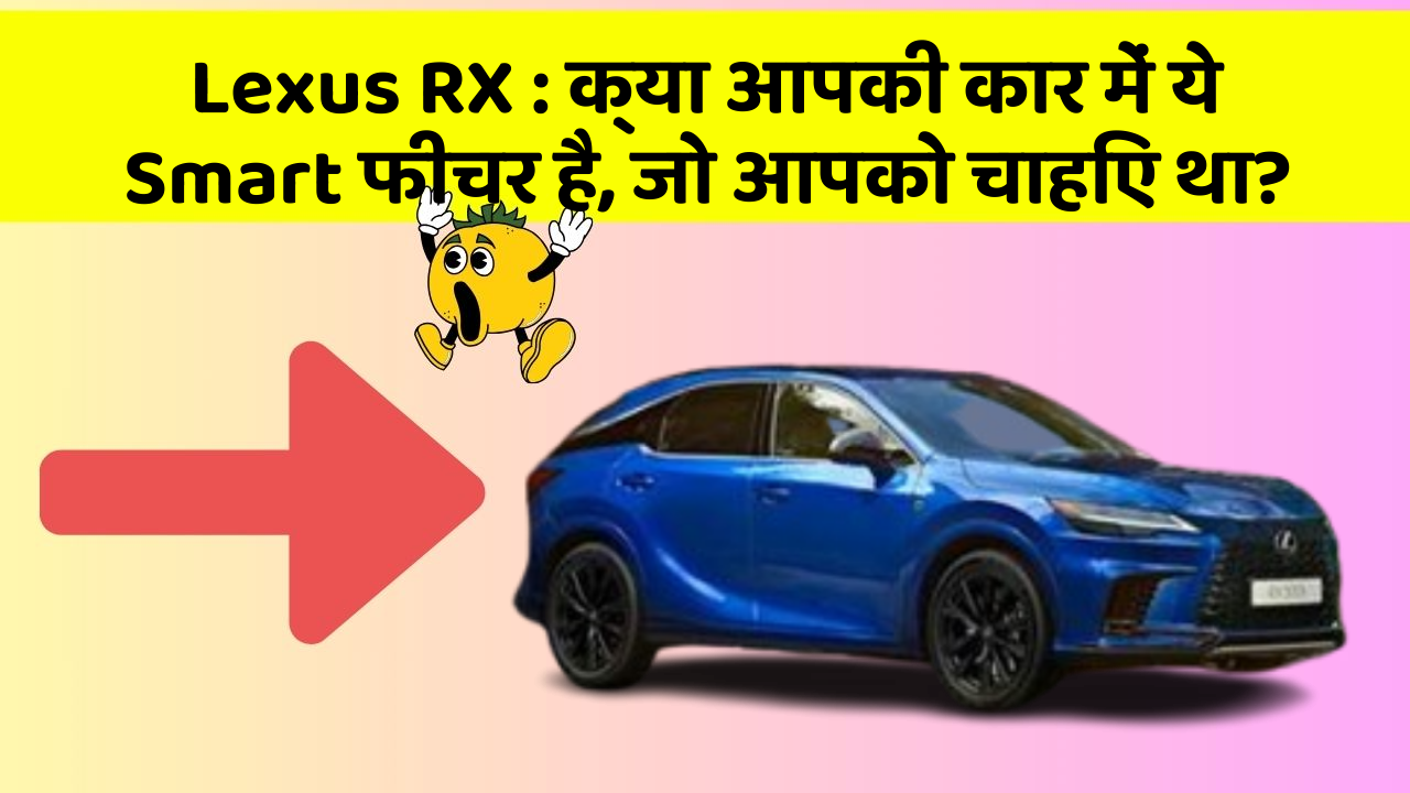 Lexus RX: क्या आपकी कार में ये Smart फीचर है, जो आपको चाहिए था?