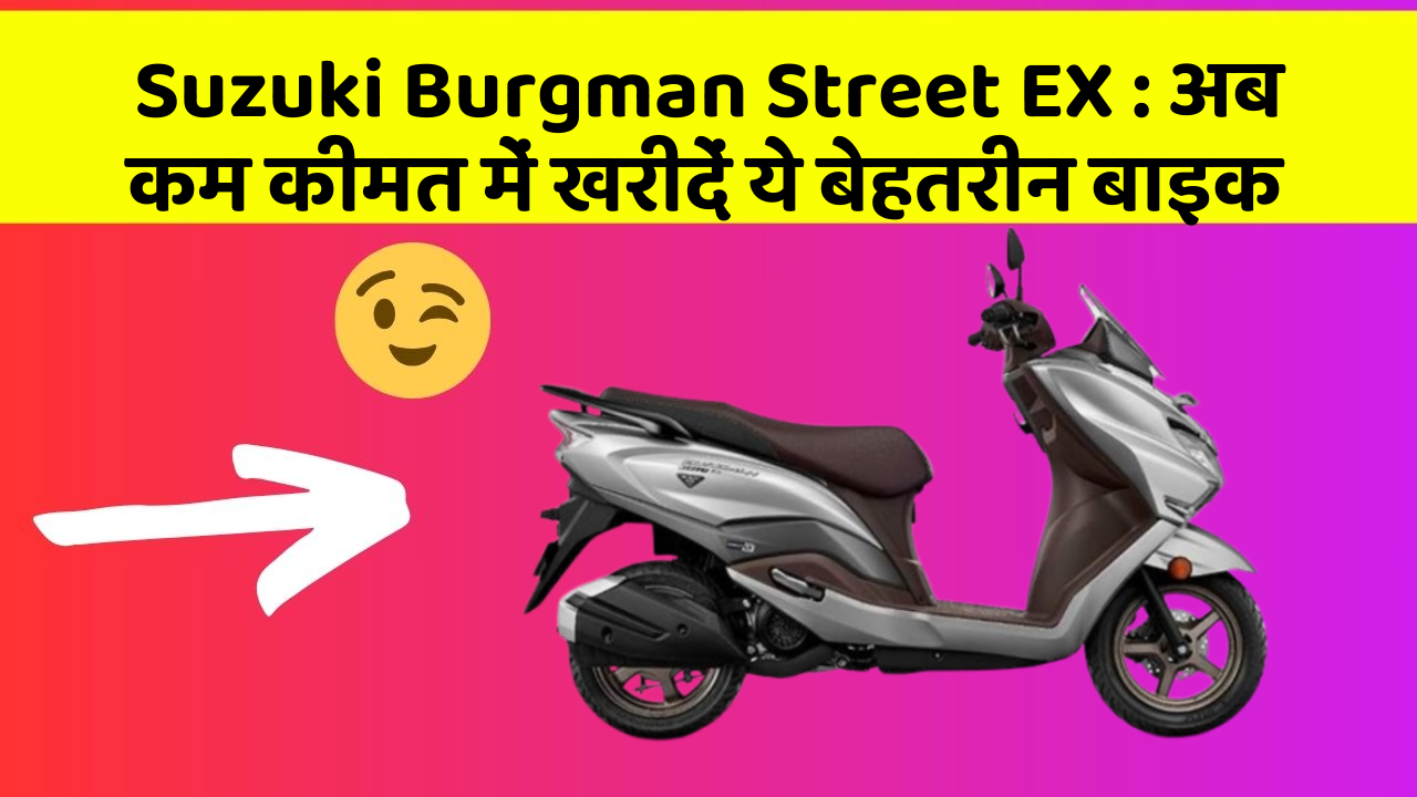 Suzuki Burgman Street EX : अब कम कीमत में खरीदें ये बेहतरीन बाइक